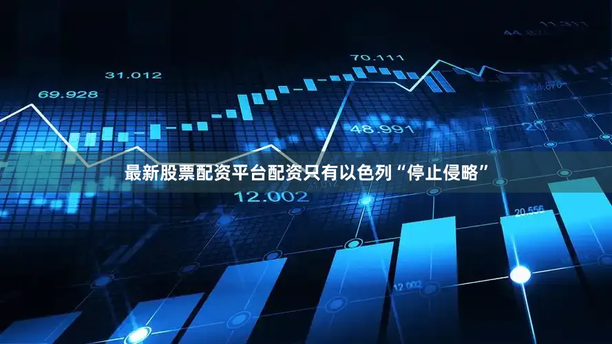 最新股票配资平台配资只有以色列“停止侵略”