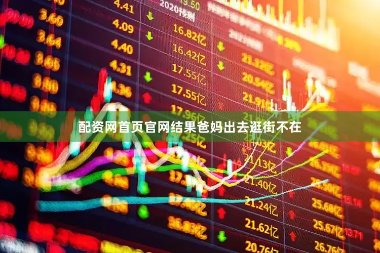配资网首页官网结果爸妈出去逛街不在