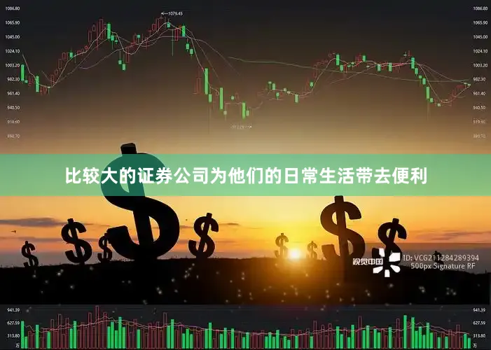 比较大的证券公司为他们的日常生活带去便利