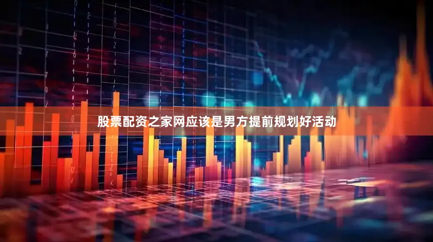 股票配资之家网应该是男方提前规划好活动