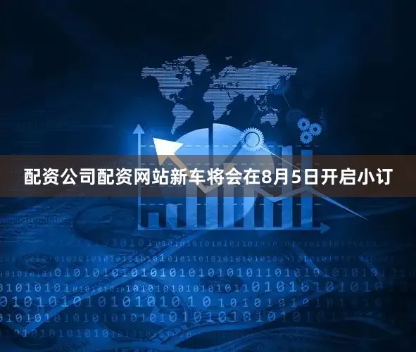配资公司配资网站新车将会在8月5日开启小订