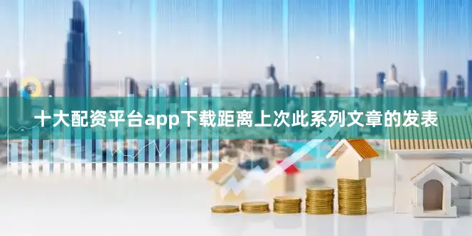 十大配资平台app下载距离上次此系列文章的发表
