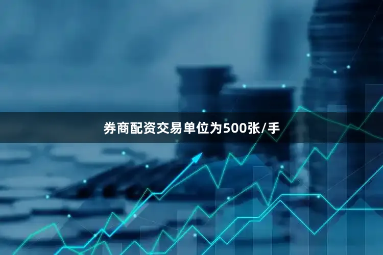 券商配资交易单位为500张/手