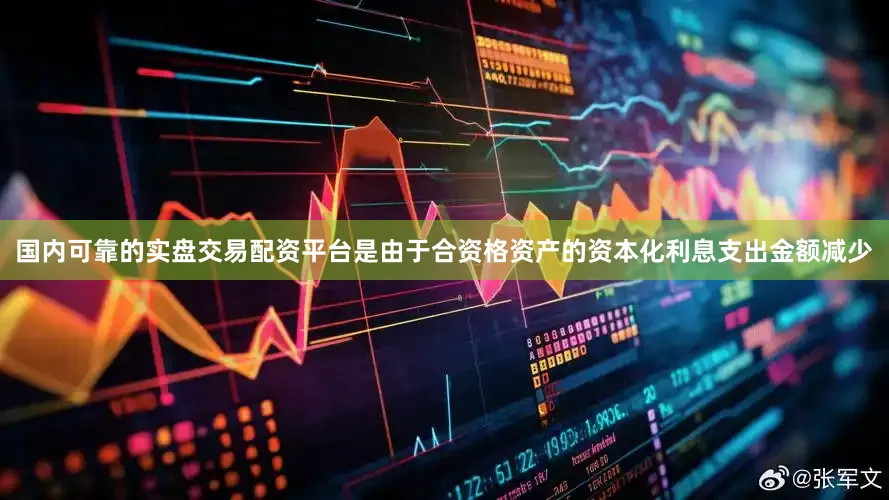 国内可靠的实盘交易配资平台是由于合资格资产的资本化利息支出金额减少
