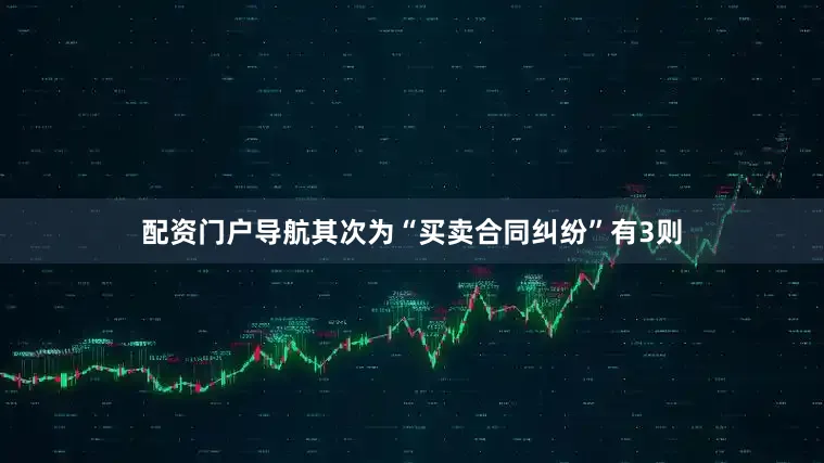 配资门户导航其次为“买卖合同纠纷”有3则