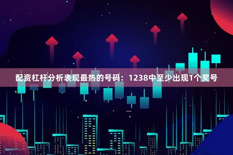 配资杠杆分析表现最热的号码:1238中至少出现1个奖号